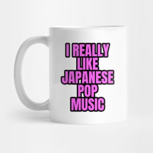 I Really Like Japanese Pop Music Mug